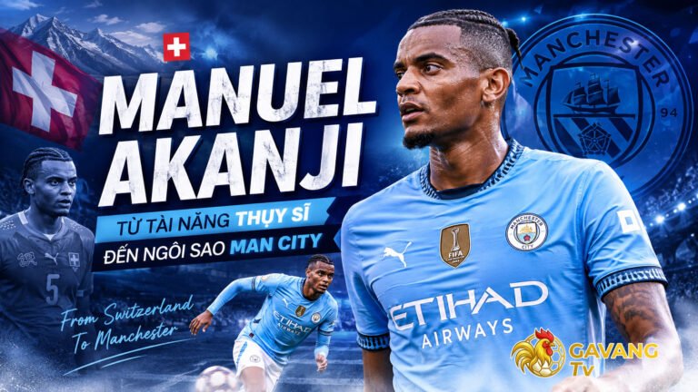 Manuel Akanji: Từ tài năng Thụy Sĩ đến ngôi sao Man City