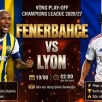 Nhận định trực tiếp Fenerbahce vs Lyon vòng play-off Champions League cùng chuyên gia Gavang TV.