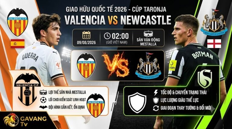 Nhận định trận đấu Valencia vs Newcastle diễn ra lúc 02h00 ngày 09/08/2026 tại Cúp Taronja